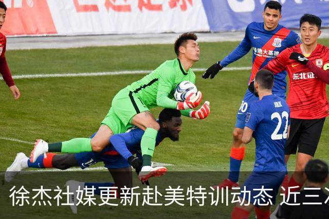 徐杰社媒更新赴美特训动态 近三次入选男篮集训均无缘正规大名单