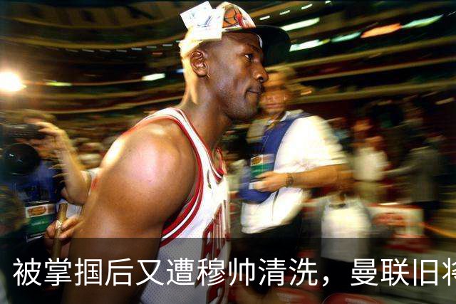 被掌掴后又遭穆帅清洗，曼联旧将有望回归，红魔今夏凑齐“三费”